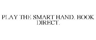 PLAY THE SMART HAND. BOOK DIRECT.