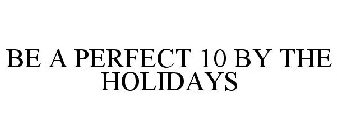 BE A PERFECT 10 BY THE HOLIDAYS
