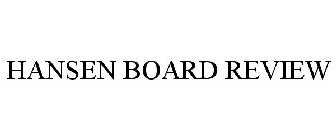 HANSEN BOARD REVIEW