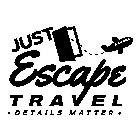 JUST ESCAPE TRAVEL · DETAILS MATTER ·