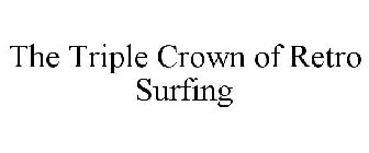 THE TRIPLE CROWN OF RETRO SURFING