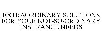 EXTRAORDINARY SOLUTIONS FOR YOUR NOT-SO-ORDINARY INSURANCE NEEDS