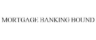 MORTGAGE BANKING BOUND