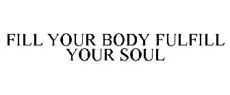 FILL YOUR BODY FULFILL YOUR SOUL