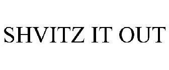 SHVITZ IT OUT