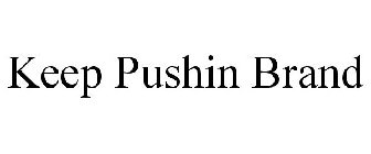 KEEP PUSHIN BRAND