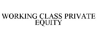 WORKING CLASS PRIVATE EQUITY