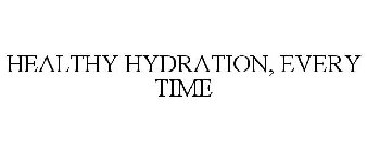 HEALTHY HYDRATION, EVERY TIME