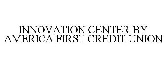 INNOVATION CENTER BY AMERICA FIRST CREDIT UNION