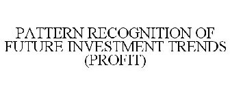 PATTERN RECOGNITION OF FUTURE INVESTMENT TRENDS (PROFIT)