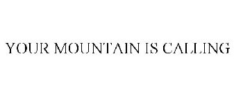 YOUR MOUNTAIN IS CALLING