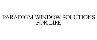 PARADIGM WINDOW SOLUTIONS FOR LIFE