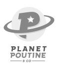 P PLANET POUTINE & CO