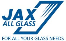 JAX ALL GLASS FOR ALL YOUR GLASS NEEDS