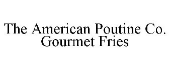 THE AMERICAN POUTINE CO. GOURMET FRIES