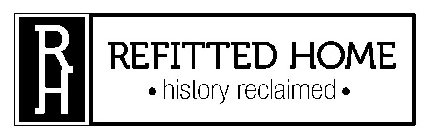 RH REFITTED HOME · HISTORY RECLAIMED ·