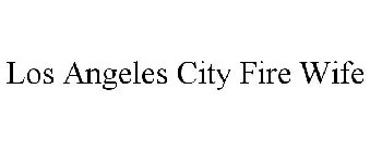 LOS ANGELES CITY FIRE WIFE