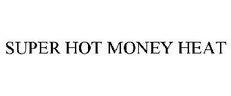 SUPER HOT MONEY HEAT