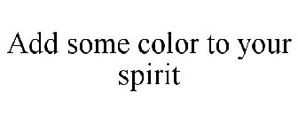 ADD SOME COLOR TO YOUR SPIRIT