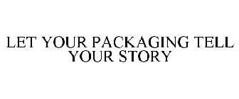 LET YOUR PACKAGING TELL YOUR STORY