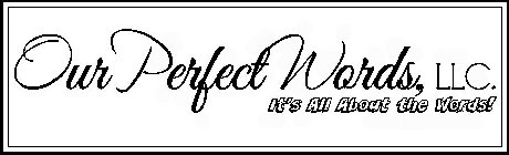 OUR PERFECT WORDS, LLC. IT'S ALL ABOUT THE WORDS!