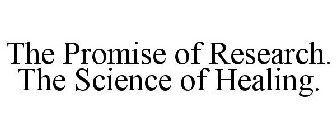 THE PROMISE OF RESEARCH. THE SCIENCE OF HEALING.