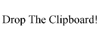DROP THE CLIPBOARD!