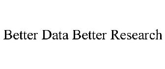 BETTER DATA BETTER RESEARCH
