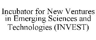 INCUBATOR FOR NEW VENTURES IN EMERGING SCIENCES AND TECHNOLOGIES (INVEST)