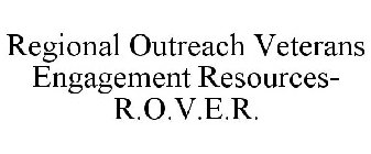 REGIONAL OUTREACH VETERANS ENGAGEMENT RESOURCES- R.O.V.E.R.