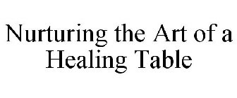 NURTURING THE ART OF A HEALING TABLE