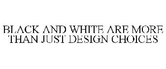 BLACK AND WHITE ARE MORE THAN JUST DESIGN CHOICES