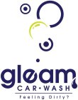 GLEAM CAR WASH FEELING DIRTY?