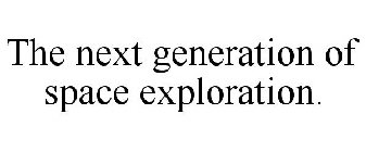 THE NEXT GENERATION OF SPACE EXPLORATION.