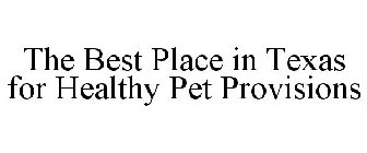 THE BEST PLACE IN TEXAS FOR HEALTHY PET PROVISIONS