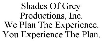 SHADES OF GREY PRODUCTIONS, INC. WE PLAN THE EXPERIENCE. YOU EXPERIENCE THE PLAN.