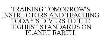 TRAINING TOMORROW'S INSTRUCTORS AND TEACHING TODAY'S DIVERS TO THE HIGHEST STANDARDS ON PLANET EARTH.