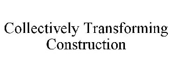 COLLECTIVELY TRANSFORMING CONSTRUCTION