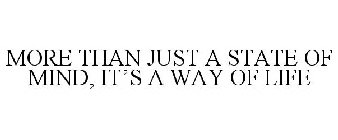 MORE THAN JUST A STATE OF MIND, IT'S A WAY OF LIFE