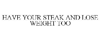 HAVE YOUR STEAK AND LOSE WEIGHT TOO