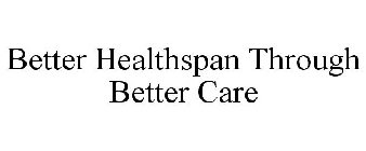 BETTER HEALTHSPAN THROUGH BETTER CARE