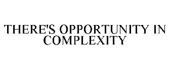 THERE'S OPPORTUNITY IN COMPLEXITY