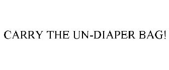 CARRY THE UN-DIAPER BAG!