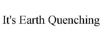 IT'S EARTH QUENCHING