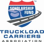 SCHOLARSHIP FUND TRUCKLOAD CARRIERS ASSOCIATION