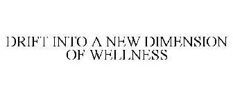 DRIFT INTO A NEW DIMENSION OF WELLNESS