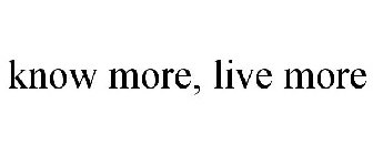 KNOW MORE, LIVE MORE