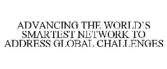 ADVANCING THE WORLD'S SMARTEST NETWORK TO ADDRESS GLOBAL CHALLENGES