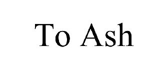 TO ASH