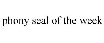 PHONY SEAL OF THE WEEK